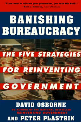 Banishing Bureaucracy The Five Strategies for Reinventing Government