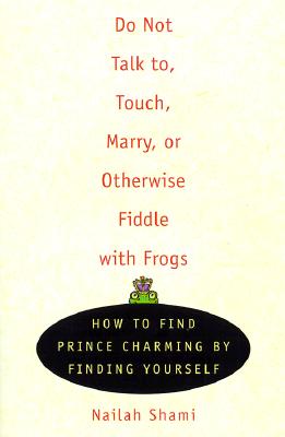 Do Not Talk To, Touch, Marry, or Otherwise Fiddle with Frogs: How to Find Prince Charming by Finding Yourself