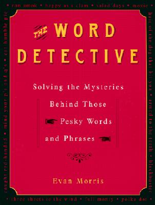 Image for The Word Detective: Solving the Mysteries Behind Those Pesky Words and Phrases