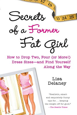 Image for Secrets of a Former Fat Girl: How to Lose Two, Four (or More!) Dress Sizes--And Find Yourself Along the Way