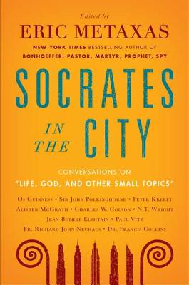 Life, God, and Other Small Topics: Conversations from Socrates in the City, Eric Metaxas Life, God, and Other Small Topics: Conversations from Socrates in the City, Eric Metaxas