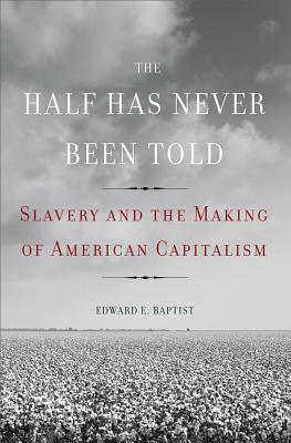 Half Has Never Been Told: Slavery and the Making of American Capitalism