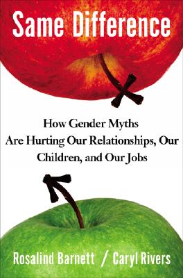Same Difference How Gender Myths Are Hurting Our Relationships, Our Children, and Our Jobs