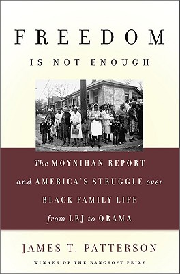 Freedom is not enough : the Moynihan report and America's struggle over black family life : from LBJ to Obama