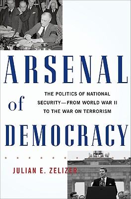 Arsenal of Democracy: The Politics of National Security - From World War II to the War on Terrorism