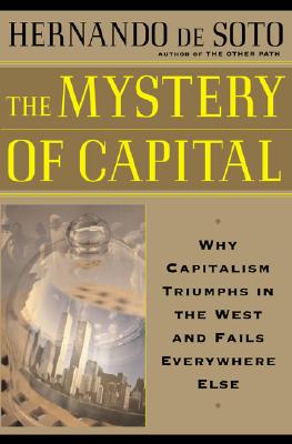 The Mystery Of Capital Why Capitalism Succeeds In The West And Fails Everywhere Else