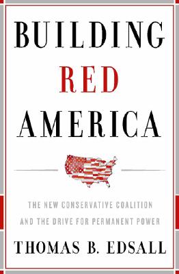 Building Red America: The New Conservative Coalition and the Drive For Permanent Power