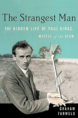 The Strangest Man: The Hidden Life of Paul Dirac, Mystic of the Atom