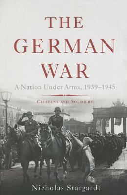 Image for German War: A Nation Under Arms, 1939-1945 German War: A Nation Under Arms, 1939-1945