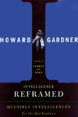 Intelligence Reframed: Multiple Intelligences For The 21st Century