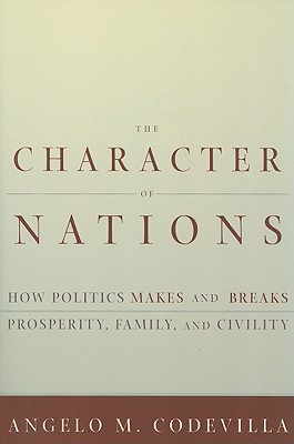 The Character of Nations: How Politics Makes and Breaks Prosperity, Family, and Civility