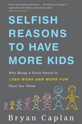 Selfish Reasons to Have More Kids: Why Being a Great Parent is Less Work and More Fun Than You Think