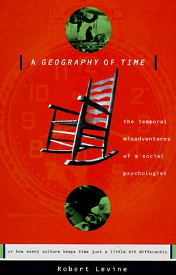A Geography Of Time: Temporal Misadventures Of A Social Psychologist, Or How Every Culture Keeps Time Just A Little Bit Differently