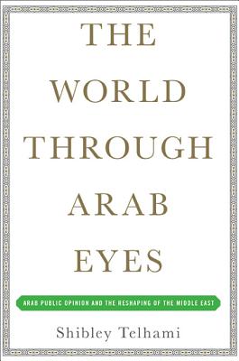 Image for The World Through Arab Eyes: Arab Public Opinion and the Reshaping of the Middle East