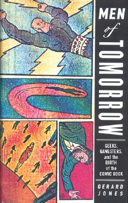 Men of Tomorrow: Geeks, Gangsters, and the Birth of the Comic Book