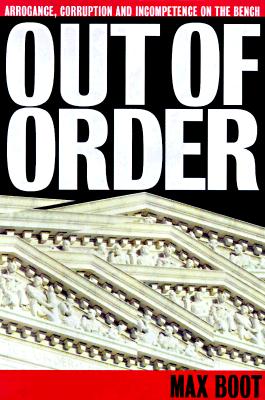 Out Of Order: Arrogance, Corruption, And Incompetence On The Bench