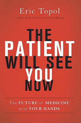 Patient Will See You Now: The Future of Medicine is in Your Hands [Hardcover] Topol, Eric