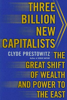 Three Billion New Capitalists: The Great Shift of Wealth and Power to the East