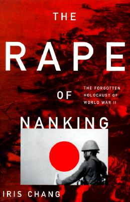 The Rape of Nanking: The Forgotten Holocaust of World War II