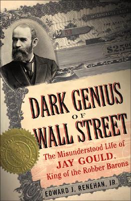 Image for Dark Genius of Wall Street: The Misunderstood Life of Jay Gould, King of the Robber Barons