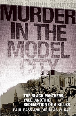 Murder in the Model City: The Black Panthers, Yale, And the Redemption of a Killer