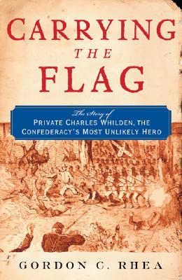Carrying the Flag: The Story of Private Charles Whilden, the Confederacy's Most Unlikely Hero