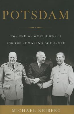 Potsdam The End of World War II and the Remaking of Europe