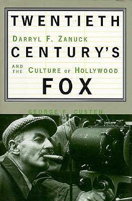 Twentieth Century's Fox: Darryl F. Zanuck And The Culture Of Hollywood