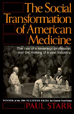 The Social Transformation of American Medicine: The rise of a sovereign profession and the making of a vast Industry