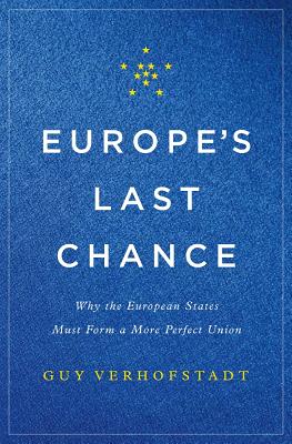 Europe's Last Chance: Why the European States Must Form a More Perfect Union