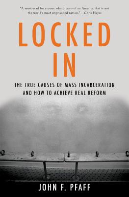 Locked In: The True Causes of Mass Incarceration-and How to Achieve Real Reform