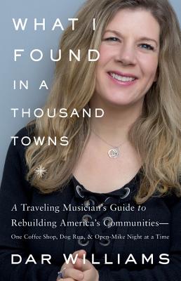 What I Found in a Thousand Towns: A Traveling Musician's Guide to Rebuilding America's Communities