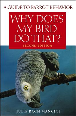 Image for Why Does My Bird Do That: A Guide to Parrot Behavior Why Does My Bird Do That: A Guide to Parrot Behavior