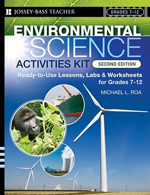 Environmental Science Activities Kit: Ready-To-Use Lessons, Labs, and Worksheets for Grades 7-12
