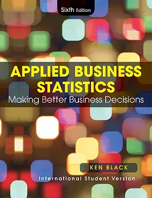 Applied Business Statistics: Making Better Business Decisions