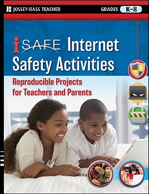 i-SAFE Internet Safety Activities: Reproducible Projects for Teachers and Parents, Grades K-8