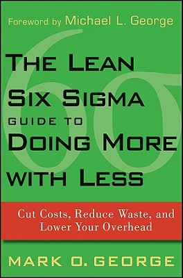 The Lean Six Sigma Guide to Doing More With Less: Cut Costs, Reduce Waste, and Lower Your Overhead
