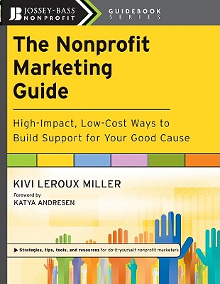 The Nonprofit Marketing Guide: High-Impact, Low-Cost Ways to Build Support for Your Good Cause (The Jossey-Bass Nonprofit Guidebook Series)