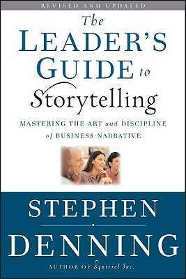 The Leader's Guide to Storytelling Mastering the Art and Discipline of Business Narrative