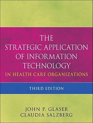 The Strategic Application of Information Technology in Health Care Organizations