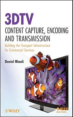 3DTV Content Capture, Encoding and Transmission: Building the Transport Infrastructure for Commercial Services (Wiley - IEEE)