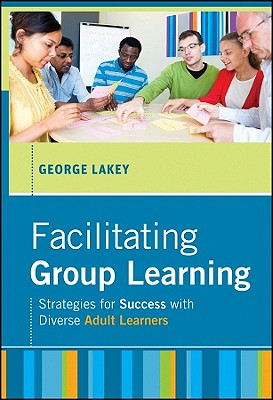 Facilitating Group Learning: Strategies for Success With Diverse Adult Learners
