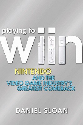 Playing to Wiin: Nintendo and the Video Game Industrys Greatest Comeback