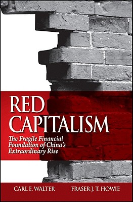 Red Capitalism : The Fragile Financial Foundation of China's Extraordinary Rise