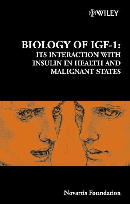 Biology of IGF-1: Its Interaction with Insulin in Health and Malignant States (Novartis Foundation Symposia)