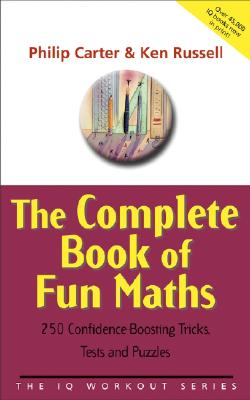 The Complete Book of Fun Maths: 250 Confidenceboosting Tricks, Tests and Puzzles (The IQ Workout Series) [Paperback] Carter, Philip and Russell, Ken
