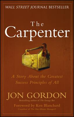 The Carpenter: A Story About the Greatest Success Strategies of All (Jon Gordon)
