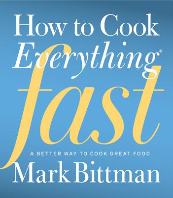 How To Cook Everything Fast: A Better Way to Cook Great Food [Hardcover] Bittman, Mark