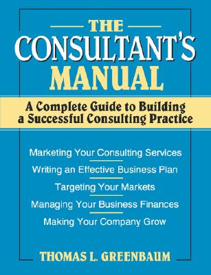 Image for The Consultant's Manual: A Complete Guide to Building a Successful Consulting Practice