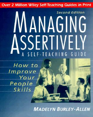 Managing Assertively: How to Improve Your People Skills, A Self-Teaching Guide, Second Edition
